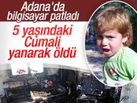 Adana bilgisayar patladı: 5 yaşındaki Cumali Karahan öldü