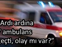 Aydın'da arda arda giden ambulansların sebebi..