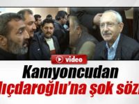 Kamyoncunun sözleri Kılıçdaroğlu'nu şok etti!