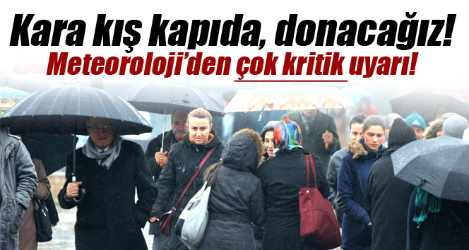 Meteorloji'den çok kritik uyarı:Sibirya soğukları kapımıza dayandı!