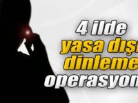 4 şehirde tan vakti yasa dışı şok dinleme operasyonu