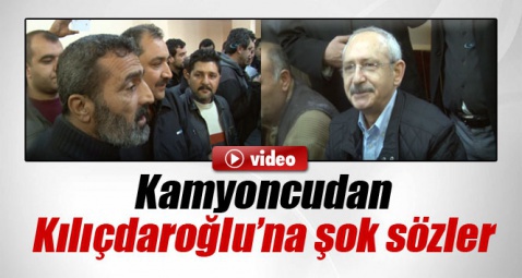Kamyoncunun sözleri Kılıçdaroğlu'nu şok etti!