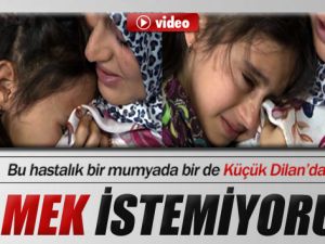 Küçük Dilan'dan 'Ölmek İstemiyorum' Feryadı